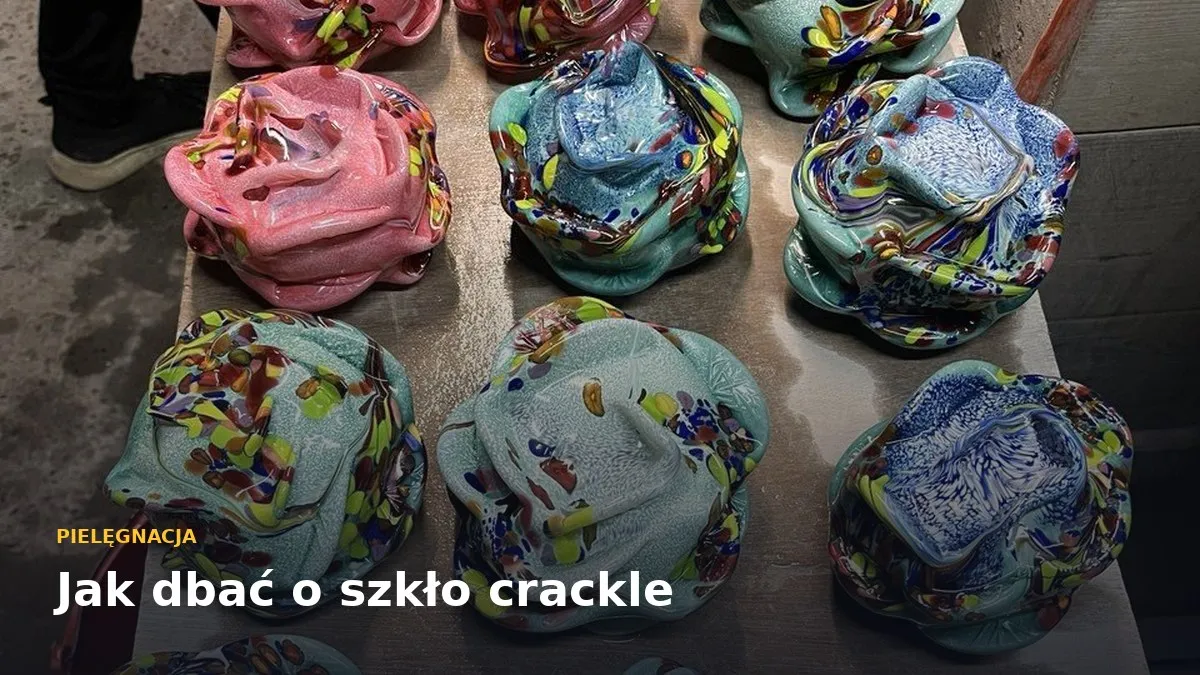 Jak dbać o szkło crackle, żeby wyglądało jak nowe